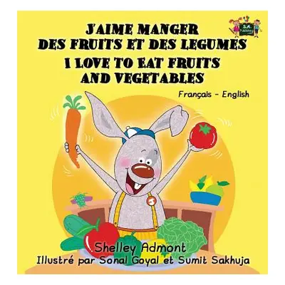 "J'aime manger des fruits et des legumes I Love to Eat Fruits and Vegetables: French English Bil