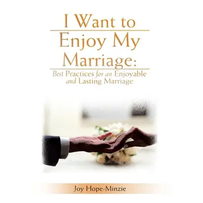 "I Want to Enjoy My Marriage: Best Practices for an Enjoyable and Lasting Marriage" - "" ("Hope-