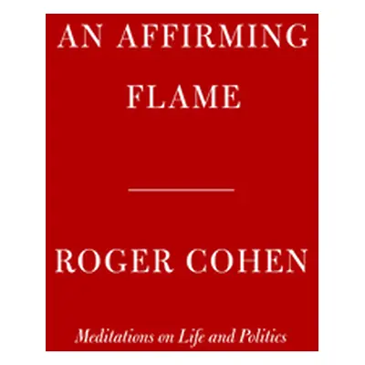 "An Affirming Flame: Meditations on Life and Politics" - "" ("Cohen Roger")