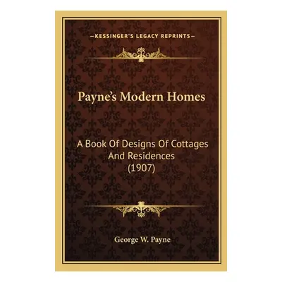 "Payne's Modern Homes: A Book Of Designs Of Cottages And Residences (1907)" - "" ("Payne George 