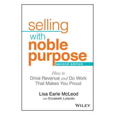 "Selling with Noble Purpose: How to Drive Revenue and Do Work That Makes You Proud" - "" ("McLeo