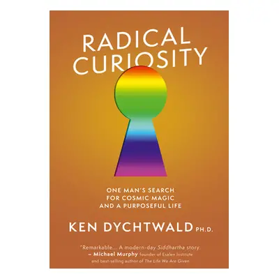 "Radical Curiosity: One Man's Search for Cosmic Magic and a Purposeful Life" - "" ("Dychtwald Ke