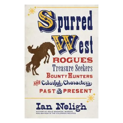 "Spurred West: Rogues, Treasure Seekers, Bounty Hunters, and Colorful Characters Past and Presen