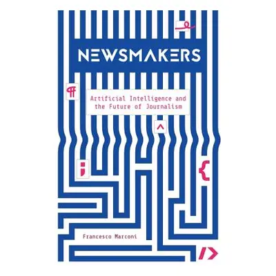 "Newsmakers: Artificial Intelligence and the Future of Journalism" - "" ("Marconi Francesco")