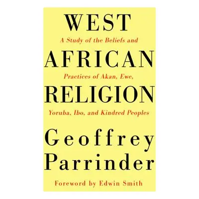 "West African Religion: A Study of the Beliefs and Practices of Akan, Ewe, Yoruba, Ibo, and Kind