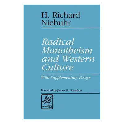 "Radical Monotheism and Western Culture: With Supplementary Essays" - "" ("Niebuhr H. Richard")