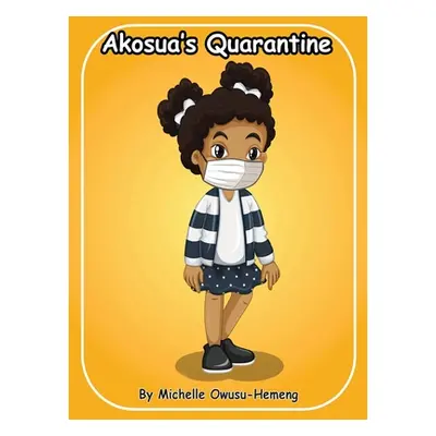 "Akosua's Quarantine" - "" ("Owusu-Hemeng Michelle")