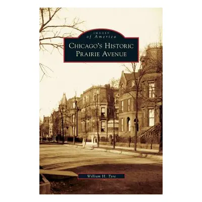 "Chicago's Historic Prairie Avenue" - "" ("Tyre William H.")