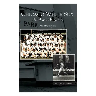 "Chicago White Sox: 1959 and Beyond" - "" ("Helpingstone Dan")