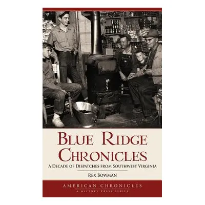 "Blue Ridge Chronicles: A Decade of Dispatches from Southwest Virginia" - "" ("Bowman Rex")