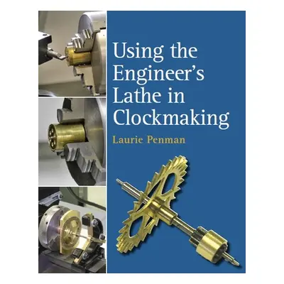 "Using the Engineer's Lathe in Clockmaking" - "" ("Penman Laurie")