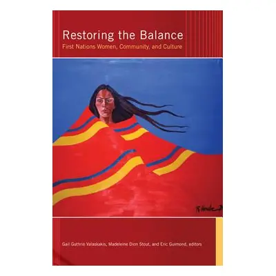 "Restoring the Balance: First Nations Women, Community, and Culture" - "" ("Valaskakis Gail Guth