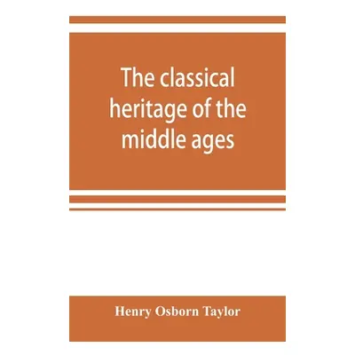 "The classical heritage of the middle ages" - "" ("Osborn Taylor Henry")