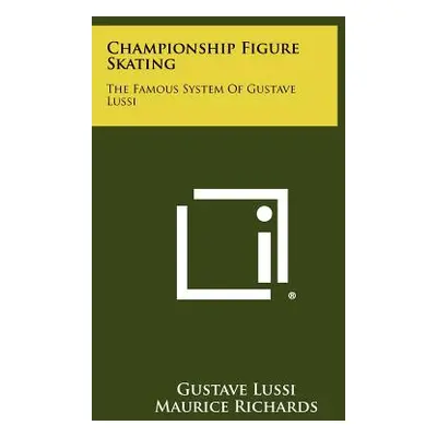 "Championship Figure Skating: The Famous System Of Gustave Lussi" - "" ("Lussi Gustave")