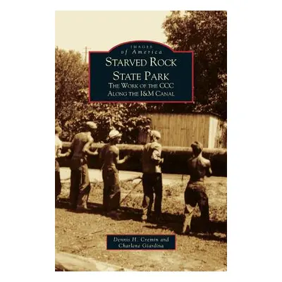 "Starved Rock State Park: The Work of the CCC Along the I&m Canal" - "" ("Cremin Dennis H.")