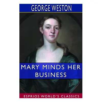 "Mary Minds Her Business (Esprios Classics)" - "" ("Weston George")