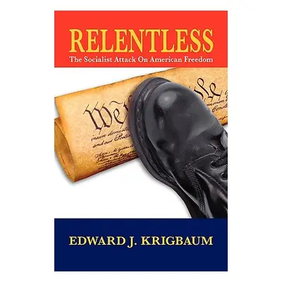 "Relentless: The Socialist Attack on American Freedom" - "" ("Krigbaum Edward J.")