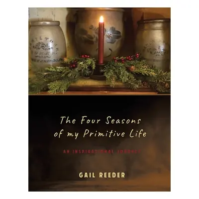 "The Four Seasons of my Primitive Life: An Inspirational Journey" - "" ("Reeder Gail")