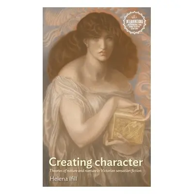 "Creating Character: Theories of Nature and Nurture in Victorian Sensation Fiction" - "" ("Ifill