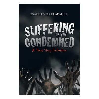 "Suffering of the Condemned: A Short Story Collection" - "" ("Guadalupe Omar Rivera")