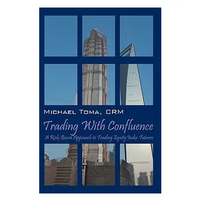 "Trading with Confluence: A Risk-Based Approach to Trading Equity Index Futures" - "" ("Toma Crm