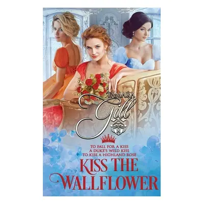 "Kiss the Wallflower: Books 4-6" - "" ("Gill Tamara")