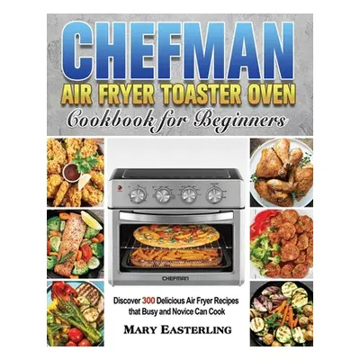 "Chefman Air Fryer Toaster Oven Cookbook for Beginners" - "" ("Easterling Mary")