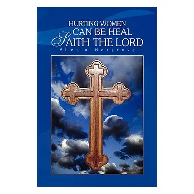 "Hurting Women Can Be Heal Saith the Lord" - "" ("Hargrove Sheila")