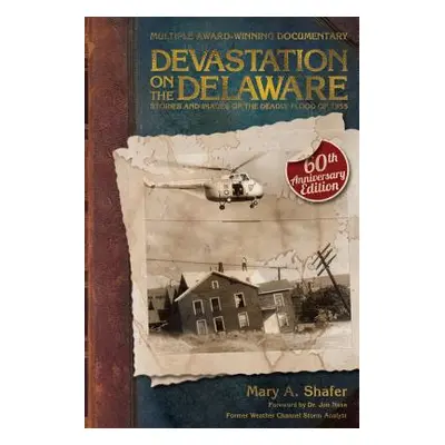 "Devastation on the Delaware: Stories and Images of the Deadly Flood of 1955" - "" ("Shafer Mary