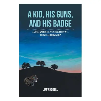 "A Kid, His Guns, and His Badge: Antics, Antidotes and Tragedies of a Rural California Cop" - ""