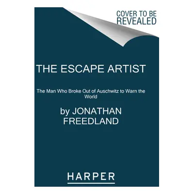 "The Escape Artist: The Man Who Broke Out of Auschwitz to Warn the World" - "" ("Freedland Jonat