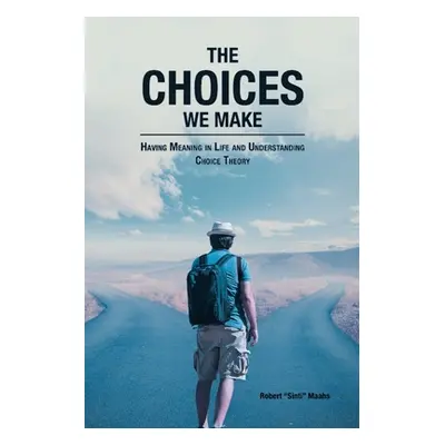 "The Choices We Make: Having Meaning in Life and Understanding Choice Theory" - "" ("Maahs Rober