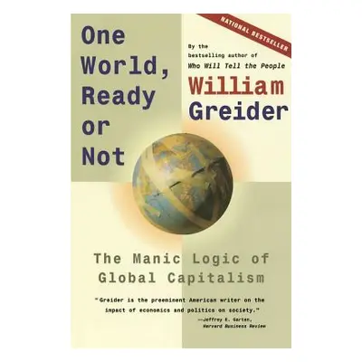 "One World, Ready or Not: The Manic Logic of Global Capitalism" - "" ("Greider William")