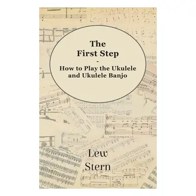 "The First Step - How to Play the Ukulele and Ukulele Banjo" - "" ("Stern Lew")