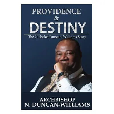 "Providence and Destiny: The Nicholas Duncan-Williams Story" - "" ("Duncan-Williams Archbishop N