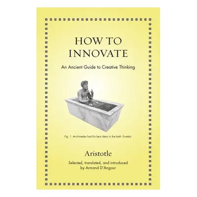 "How to Innovate: An Ancient Guide to Creative Thinking" - "" ("Aristotle")