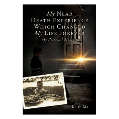 "My Near Death Experience Which Changed My Life Forever: My Personal Memoir" - "" ("Ma Keith")