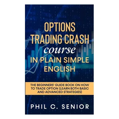 "Options Trading Crash Course in Plain and Simple English: The Beginners' Guide Book On How To T