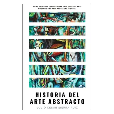 "Historia del arte abstracto: Cmo entender e interpretar fcilmente el arte moderno y el arte abs