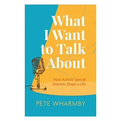 "What I Want to Talk about: How Autistic Special Interests Shape a Life" - "" ("Wharmby Pete")