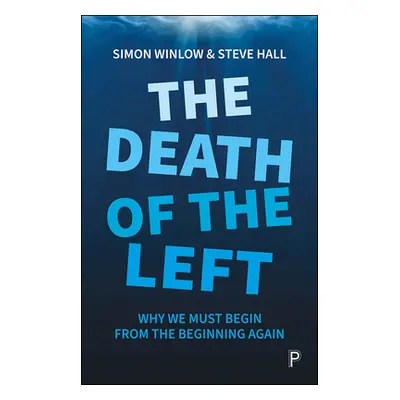 "The Death of the Left: Why We Must Begin from the Beginning Again" - "" ("Winlow Simon")