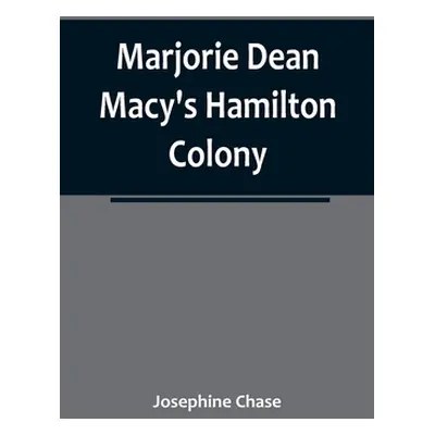 "Marjorie Dean Macy's Hamilton Colony" - "" ("Chase Josephine")