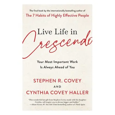 "Live Life in Crescendo: Your Most Important Work Is Always Ahead of You" - "" ("Covey Stephen R