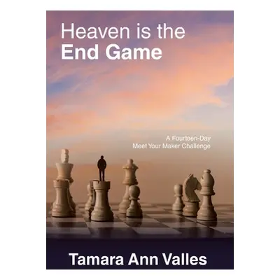 "Heaven is the End Game: A Fourteen-Day Meet Your Maker Challenge" - "" ("Valles Tamara Ann")