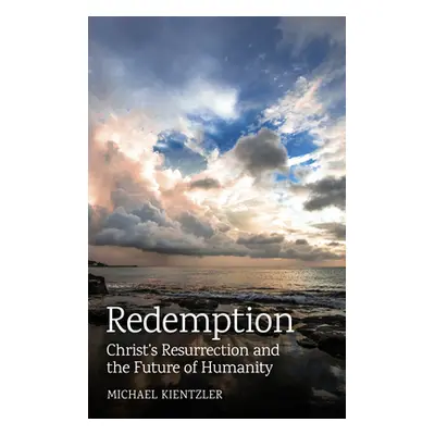 "Redemption: Christ's Resurrection and the Future of Humanity" - "" ("Kientzler Michael")