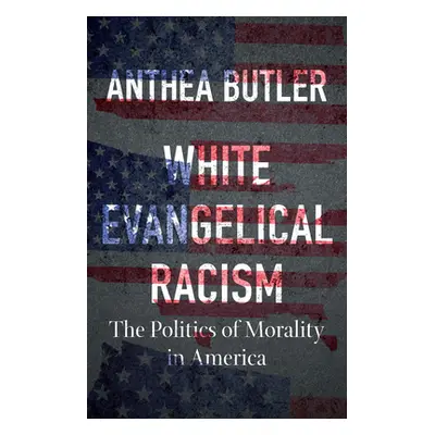 "White Evangelical Racism: The Politics of Morality in America" - "" ("Butler Anthea")