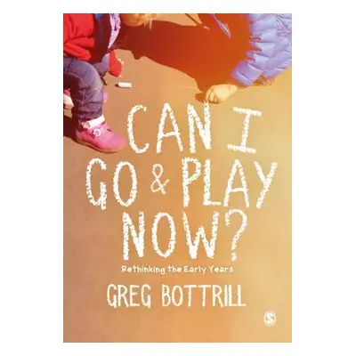 "Can I Go and Play Now?: Rethinking the Early Years" - "" ("Bottrill Greg")