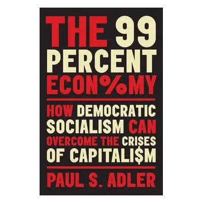 "The 99 Percent Economy: How Democratic Socialism Can Overcome the Crises of Capitalism" - "" ("