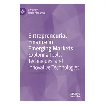 "Entrepreneurial Finance in Emerging Markets: Exploring Tools, Techniques, and Innovative Techno