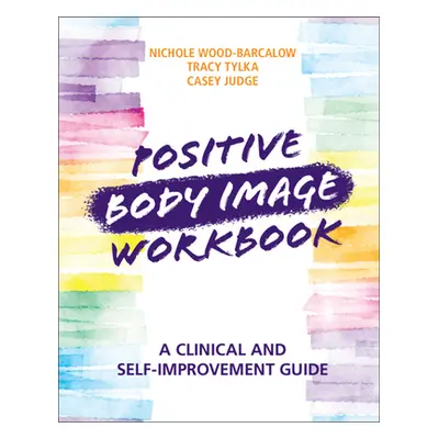 "Positive Body Image Workbook: A Clinical and Self-Improvement Guide" - "" ("Wood-Barcalow Nicho